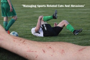 Comprehensive Guide To Managing Sports Related Cuts & Abrasions